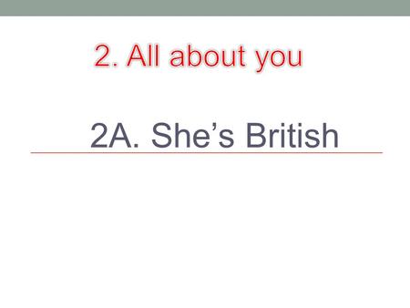 2A. She’s British. Countries & nationalities Point out what countries through their flags & which nationalities?