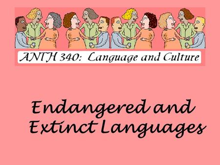 Endangered and Extinct Languages. Language Demographics  There are approximately 6,809 current spoken languages  330 languages each have one million.