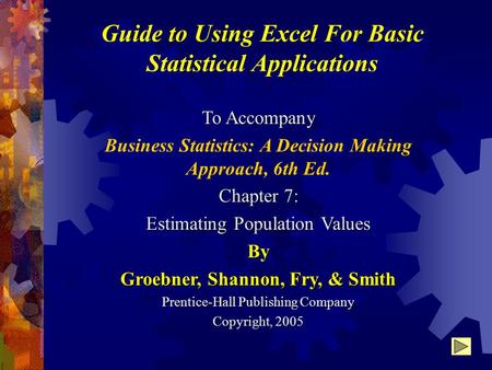 Guide to Using Excel For Basic Statistical Applications To Accompany Business Statistics: A Decision Making Approach, 6th Ed. Chapter 7: Estimating Population.