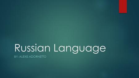 Russian Language By: Alexis Adornetto.