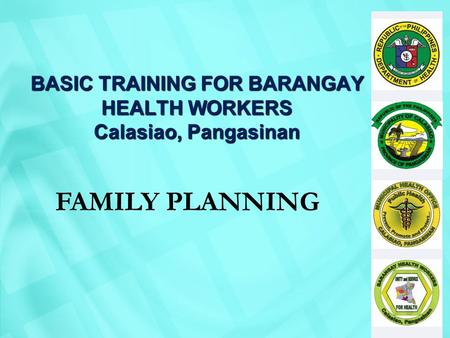 BASIC TRAINING FOR BARANGAY HEALTH WORKERS Calasiao, Pangasinan FAMILY PLANNING.