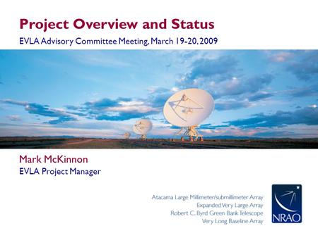 Project Overview and Status EVLA Advisory Committee Meeting, March 19-20, 2009 Mark McKinnon EVLA Project Manager.