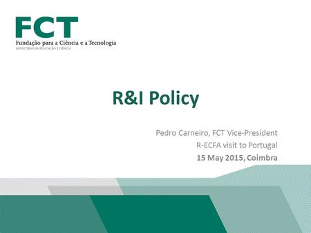 R&I Policy Pedro Carneiro, FCT Vice-President R-ECFA visit to Portugal 15 May 2015, Coimbra.