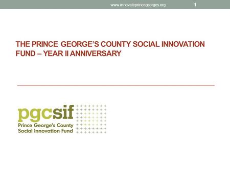 THE PRINCE GEORGE’S COUNTY SOCIAL INNOVATION FUND – YEAR II ANNIVERSARY 1 www.innovateprincegeorges.org.