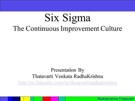 Radhakrishna.Thatavarti Six Sigma The Continuous Improvement Culture Presentation By Thatavarti Venkata RadhaKrishna