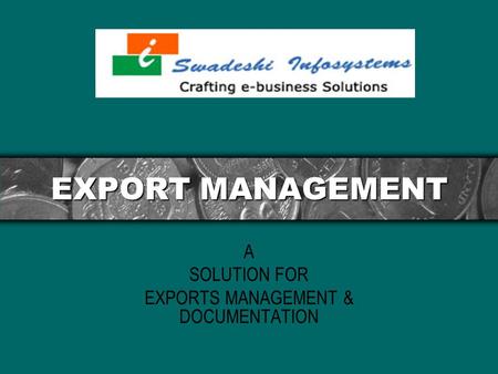 EXPORT MANAGEMENT A SOLUTION FOR EXPORTS MANAGEMENT & DOCUMENTATION.