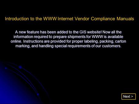 Introduction to the WWW Internet Vendor Compliance Manuals A new feature has been added to the GIS website! Now all the information required to prepare.