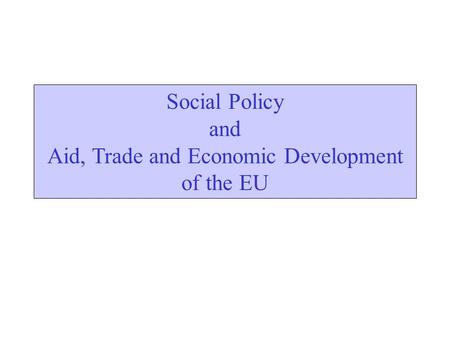 Social Policy and Aid, Trade and Economic Development of the EU.