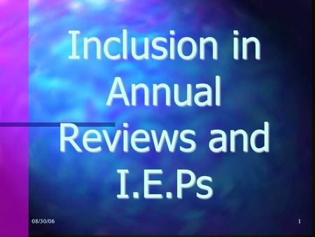 08/30/061 Inclusion in Annual Reviews and I.E.Ps.