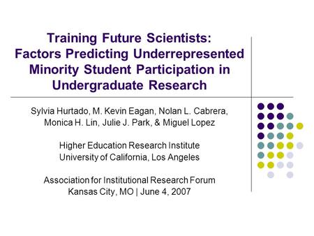 Training Future Scientists: Factors Predicting Underrepresented Minority Student Participation in Undergraduate Research Sylvia Hurtado, M. Kevin Eagan,