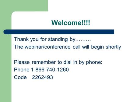 Welcome!!!! Thank you for standing by……… The webinar/conference call will begin shortly Please remember to dial in by phone: Phone 1-866-740-1260 Code.