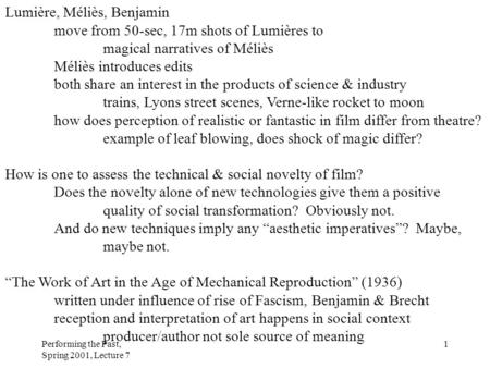 Performing the Past, Spring 2001, Lecture 7 1 Lumière, Méliès, Benjamin move from 50-sec, 17m shots of Lumières to magical narratives of Méliès Méliès.