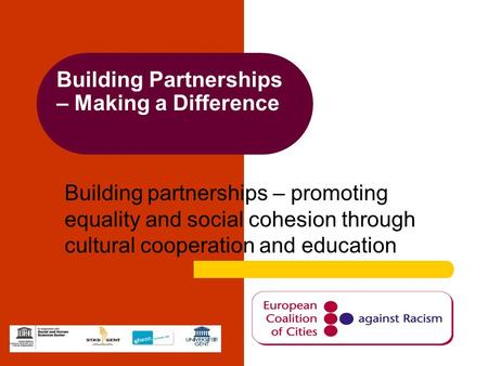 Building Partnerships – Making a Difference Building partnerships – promoting equality and social cohesion through cultural cooperation and education.