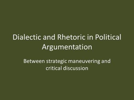 Dialectic and Rhetoric in Political Argumentation Between strategic maneuvering and critical discussion.