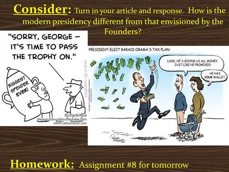 Consider: Turn in your article and response. How is the modern presidency different from that envisioned by the Founders? Homework: Assignment #8 for tomorrow.