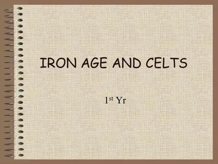 IRON AGE AND CELTS 1 st Yr. Iron age in ireland Began in Ireland 500 BC New metal – iron – used Strong and sharper tools and weapons than before Brought.