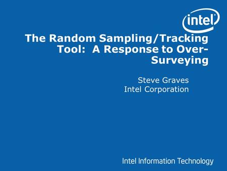 The Random Sampling/Tracking Tool: A Response to Over- Surveying Steve Graves Intel Corporation.