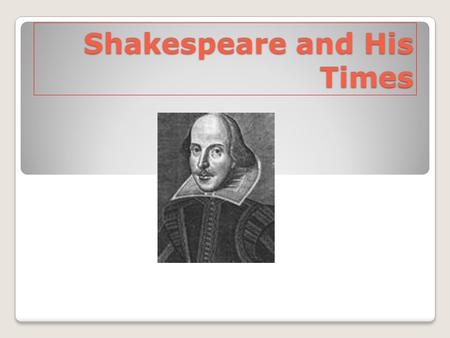 Shakespeare and His Times. His Birth born around April 23,1564. We know this from the earliest record: his baptism which happened on Wednesday, April.