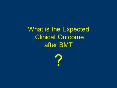 What is the Expected Clinical Outcome after BMT ?.