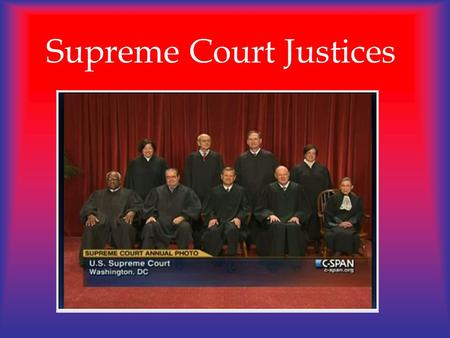 Supreme Court Justices. Chief Justice – John G. Roberts Born January 27, 1955 Fall 2011—56 yrs. Old Nominated by President G.W. Bush, 2005 Senate Confirmation.