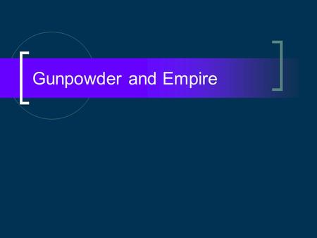 Gunpowder and Empire. Gunpowder… First used in warfare by Chinese in 10 th century Used by Ming dynasty in artillery against Mongols. Spread to Mongols.