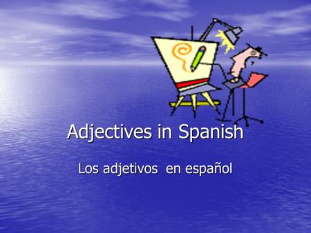 Adjectives in Spanish Los adjetivos en español Adjectives are like mirrors: they reflect the gender and number of the noun they modify. Adjective = Noun.