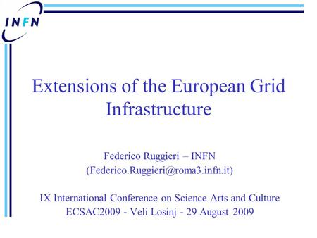 Extensions of the European Grid Infrastructure Federico Ruggieri – INFN IX International Conference on Science Arts and.