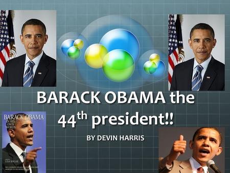 BARACK OBAMA the 44 th president!! BY DEVIN HARRIS.