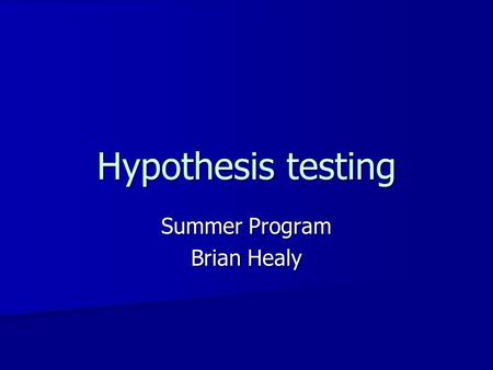 Hypothesis testing Summer Program Brian Healy. Last class Study design Study design –What is sampling variability? –How does our sample effect the questions.