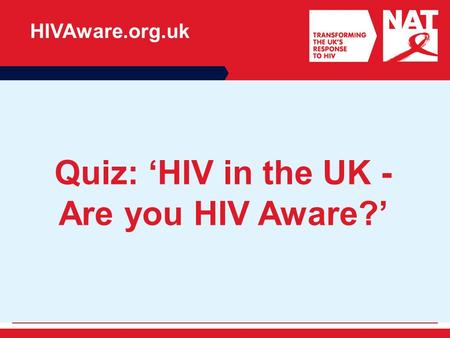 Quiz: ‘HIV in the UK - Are you HIV Aware?’ HIVAware.org.uk.