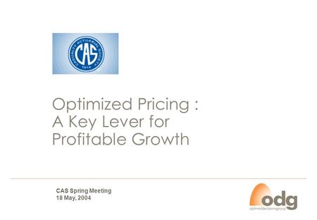 Optimized Pricing : A Key Lever for Profitable Growth CAS Spring Meeting 18 May, 2004.