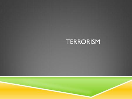 TERRORISM. DEFINITION  The unlawful use of – or threatened use of – force of violence against individuals or property to coerce or intimidate governments.