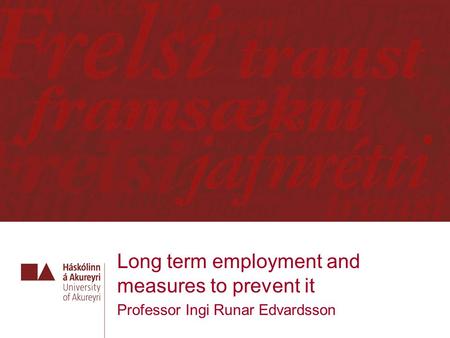 Long term employment and measures to prevent it Professor Ingi Runar Edvardsson.