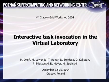 Interactive task invocation in the Virtual Laboratory M. Okoń, M. Lawenda, T. Rajtar, D. Stokłosa, D. Kaliszan, P. Mierzyński, N. Meyer, M. Stroiński 4.