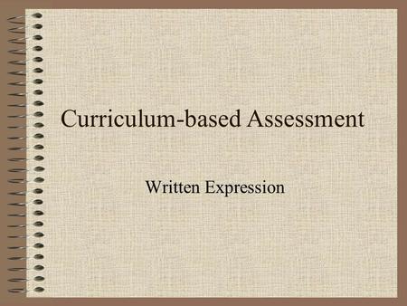 Curriculum-based Assessment Written Expression. Purposes of Assessment Convention mastery Expressive mastery Functional mastery.