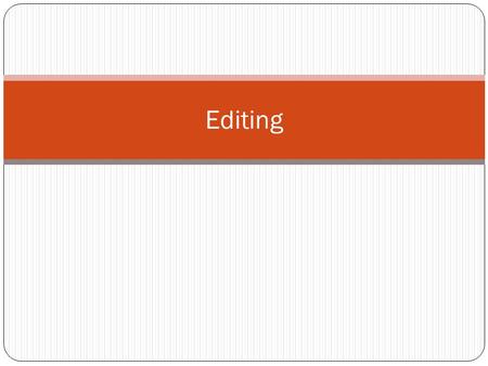 Editing. Copy Editing Once your first draft is written, and you have checked to insure that you have reported the information accurately and fairly, you.