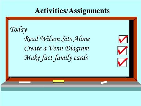 Today Read Wilson Sits Alone Create a Venn Diagram Make fact family cards Activities/Assignments.