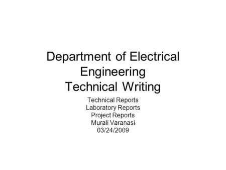 Department of Electrical Engineering Technical Writing Technical Reports Laboratory Reports Project Reports Murali Varanasi 03/24/2009.