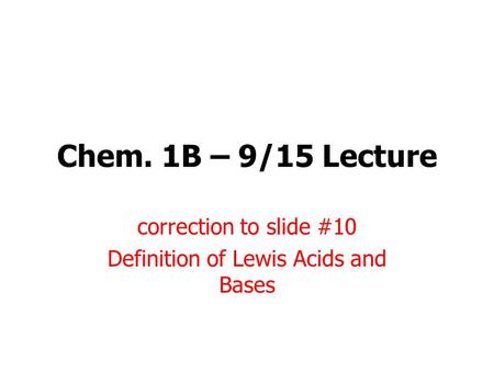 Chem. 1B – 9/15 Lecture correction to slide #10 Definition of Lewis Acids and Bases.