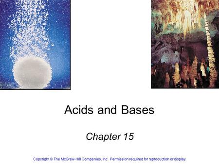 Acids and Bases Chapter 15 Copyright © The McGraw-Hill Companies, Inc. Permission required for reproduction or display.