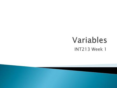 INT213 Week 1.  A Named storage area (in RAM) that can hold a value (like a mailbox holding a letter)  Contents of a variable can be assigned, changed.