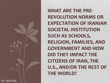 WHAT ARE THE PRE- REVOLUTION NORMS OR EXPECTATION OF IRANIAN SOCIETAL INSTITUTION SUCH AS SCHOOLS, RELIGION, FAMILIES, AND GOVERNMENT AND HOW DID THEY.