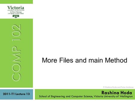 2011-T1 Lecture 13 School of Engineering and Computer Science, Victoria University of Wellington  Rashina Hoda and Peter Andreae COMP 102 Rashina Hoda.