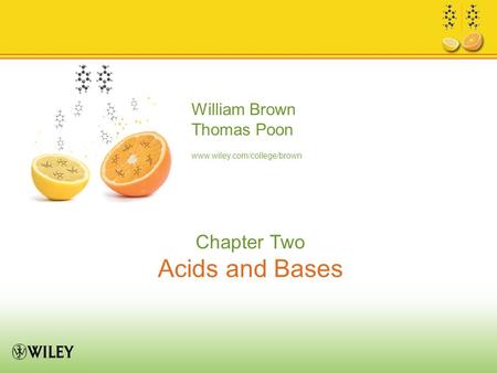 William Brown Thomas Poon www.wiley.com/college/brown Chapter Two Acids and Bases.