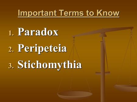 Important Terms to Know 1. Paradox 2. Peripeteia 3. Stichomythia.