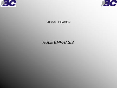 2008-09 SEASON RULE EMPHASIS. Each year the rule emphasis are a area of our game of hockey that are of major concern for all involved. Players for safety.