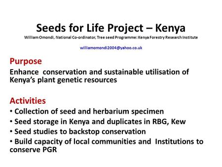 Seeds for Life Project – Kenya William Omondi, National Co-ordinator, Tree seed Programme: Kenya Forestry Research Institute