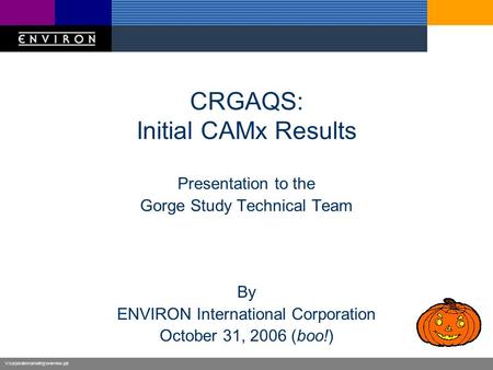 V:\corporate\marketing\overview.ppt CRGAQS: Initial CAMx Results Presentation to the Gorge Study Technical Team By ENVIRON International Corporation October.