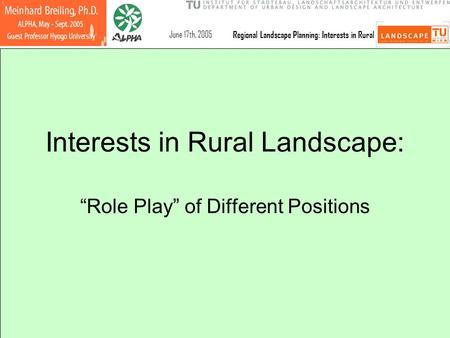 June 17th, 2005 Regional Landscape Planning: Interests in Rural Interests in Rural Landscape: “Role Play” of Different Positions.