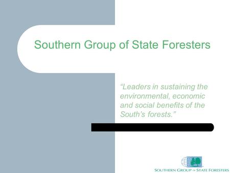 Southern Group of State Foresters “Leaders in sustaining the environmental, economic and social benefits of the South’s forests.”